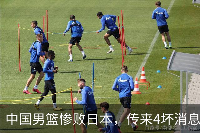 中国男篮惨败日本，传来4坏消息1好消息，防守崩盘，郭士强承压