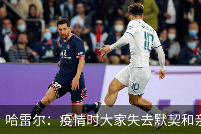 哈雷尔：疫情时大家失去默契&亲朋去世 况且热火三巨头首年也输了